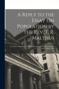 Reply to the Essay On Population by the Rev. T. R. Malthus