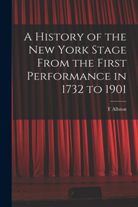 History of the New York Stage From the First Performance in 1732 to 1901