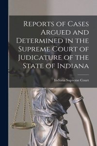 Reports of Cases Argued and Determined in the Supreme Court of Judicature of the State of Indiana