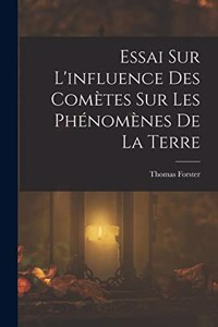Essai Sur L'influence Des Comètes Sur Les Phénomènes De La Terre