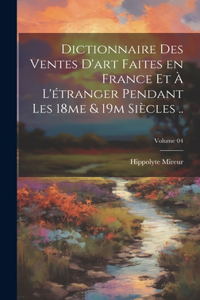 Dictionnaire des ventes d'art faites en France et à l'étranger pendant les 18me & 19m siècles ..; Volume 04