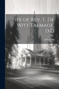 Life of Rev. T. De Witt Talmage, D.D