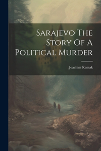 Sarajevo The Story Of A Political Murder