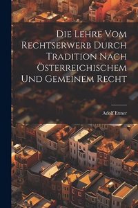 Lehre Vom Rechtserwerb Durch Tradition Nach Österreichischem Und Gemeinem Recht