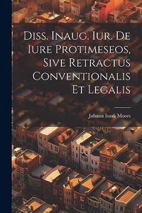 Diss. Inaug. Iur. De Iure Protimeseos, Sive Retractus Conventionalis Et Legalis