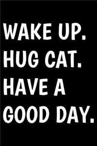 Wake Up Hug Cat Have a Good Day