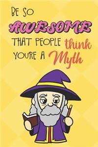 Be So Awesome That People Think You Are A Myth