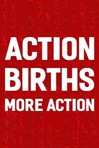 Action Births More Action