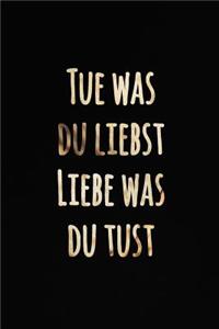 Tue was du liebst Liebe was du tust: Schickes Inspirational Liniertes Notizbuch zum Selberschreiben - Journal Notebook - Schwarz und Gold Design - Motivzitat Tagebuch Notizbuch zum Selb