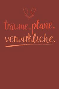 Träume. Plane. Verwirkliche.