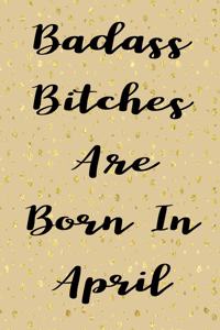 Badass Bitches Are Born In April
