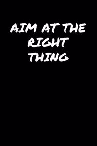 Aim At The Right Thing