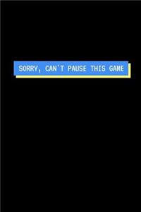 Sorry Can't Pause This Game