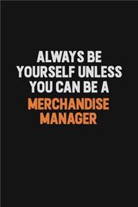 Always Be Yourself Unless You Can Be A Merchandise Manager