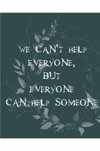 We can't help everyone, but everyone can help someone