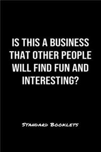 Is This A Business That Other People Will Find Fun And Interesting?