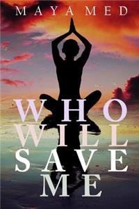 Who Will Save Me: How to survive in a world of motivational speakers, self-help, entrepreneurship and energy boost tips