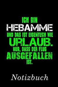 Ich Bin Hebamme Und Das Ist Eigentlich Wie Urlaub. Nur, Dass Der Flug Ausgefallen Ist Notizbuch