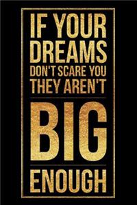 If Your Dreams Don't Scare You They Aren't Big Enough