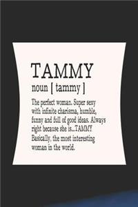 Tammy Noun [ Tammy ] the Perfect Woman Super Sexy with Infinite Charisma, Funny and Full of Good Ideas. Always Right Because She Is... Tammy