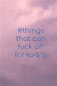 #things that can fuck off for today