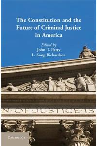 Constitution and the Future of Criminal Justice in America