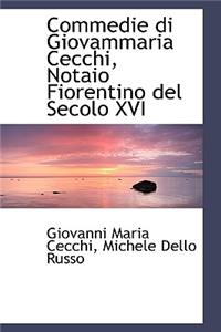 Commedie di Giovammaria Cecchi, Notaio Fiorentino del Secolo XVI