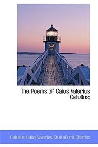 The Poems of Gaius Valerius Catullus;