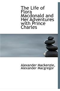 The Life of Flora MacDonald and Her Adventures with Prince Charles