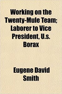 Working on the Twenty-Mule Team; Laborer to Vice President, U.S. Borax