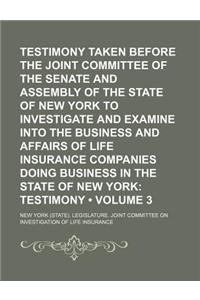 Testimony Taken Before the Joint Committee of the Senate and Assembly of the State of New York to Investigate and Examine Into the Business and Affair