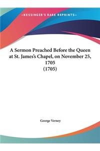 A Sermon Preached Before the Queen at St. James's Chapel, on November 25, 1705 (1705)