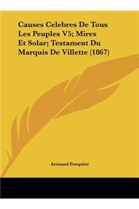 Causes Celebres de Tous Les Peuples V5; Mires Et Solar; Testament Du Marquis de Villette (1867)