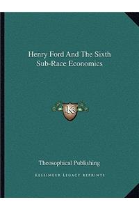 Henry Ford And The Sixth Sub-Race Economics