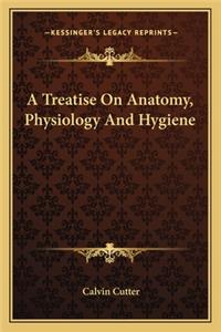Treatise on Anatomy, Physiology and Hygiene