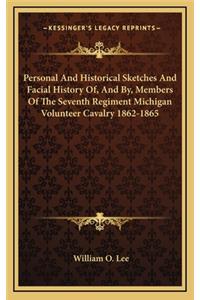 Personal And Historical Sketches And Facial History Of, And By, Members Of The Seventh Regiment Michigan Volunteer Cavalry 1862-1865