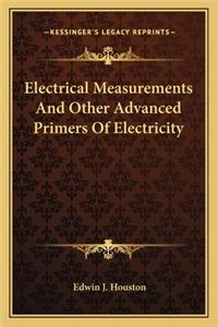 Electrical Measurements And Other Advanced Primers Of Electricity