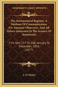 The Astronomical Register, a Medium of Communication for Amateur Observers, and All Others Interested in the Science of Astronomy