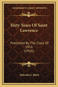 Sixty Years Of Saint Lawrence: Published By The Class Of 1916 (1916)