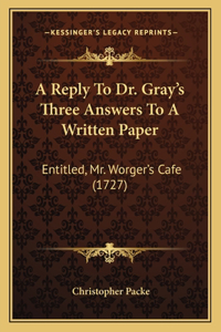 A Reply To Dr. Gray's Three Answers To A Written Paper
