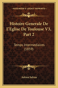 Histoire Generale De L'Eglise De Toulouse V3, Part 2: Temps Intermediaires (1859)