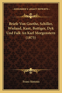 Briefe Von Goethe, Schiller, Wieland, Kant, Bottiger, Dyk Und Falk An Karl Morgenstern (1875)
