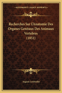 Recherches Sur L'Anatomie Des Organes Genitaux Des Animaux Vertebres (1851)