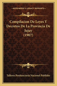 Compilacion De Leyes Y Decretos De La Provincia De Jujuy (1907)