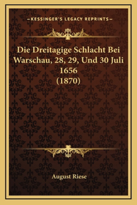Die Dreitagige Schlacht Bei Warschau, 28, 29, Und 30 Juli 1656 (1870)