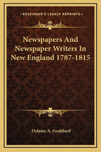 Newspapers And Newspaper Writers In New England 1787-1815
