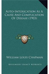 Auto-Intoxication As A Cause And Complication Of Disease (1903)