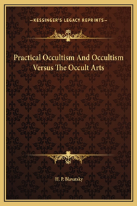 Practical Occultism And Occultism Versus The Occult Arts