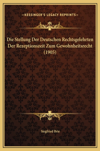 Die Stellung Der Deutschen Rechtsgelehrten Der Rezeptionszeit Zum Gewohnheitsrecht (1905)