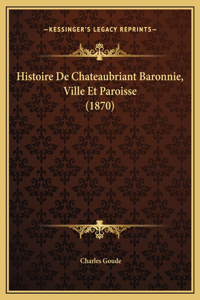 Histoire De Chateaubriant Baronnie, Ville Et Paroisse (1870)